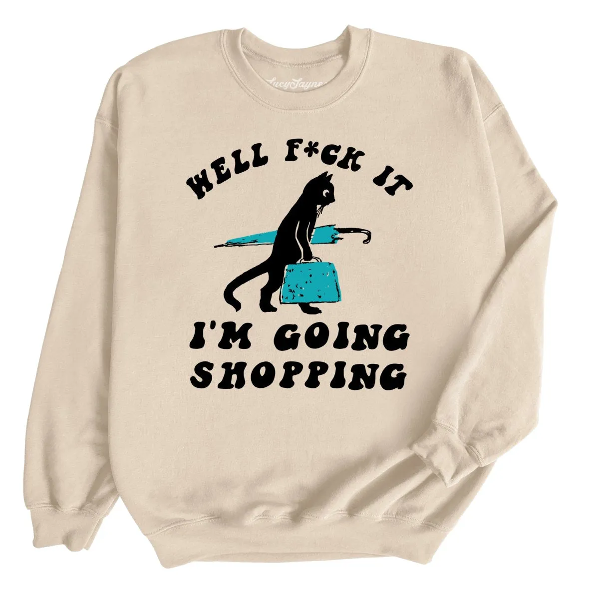 Fuck It I'm Going Shopping Sweatshirt