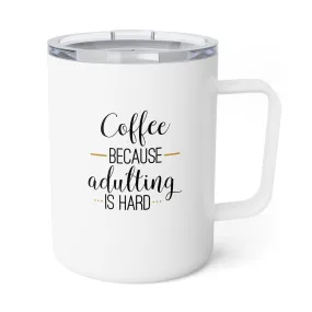 Insulated Coffee Mug, 10oz: Coffee because adulting is hard