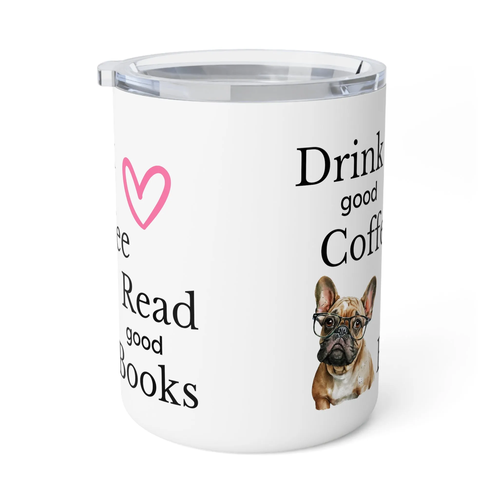 Insulated Hot or Cold Custom Made Frenchie Tumbler.. Drink Coffee Read Good Books Gift for Her, Dog Lover, Pet Owner