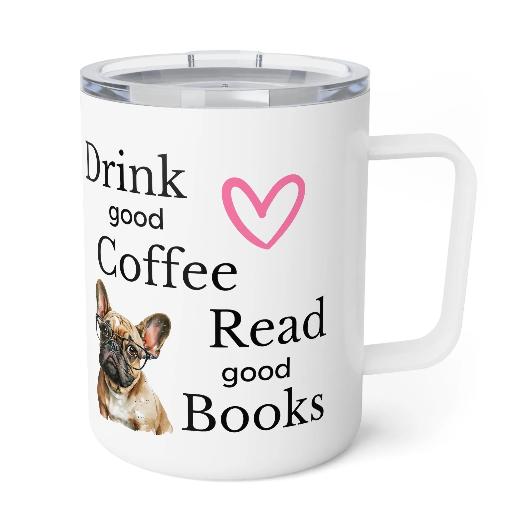 Insulated Hot or Cold Custom Made Frenchie Tumbler.. Drink Coffee Read Good Books Gift for Her, Dog Lover, Pet Owner