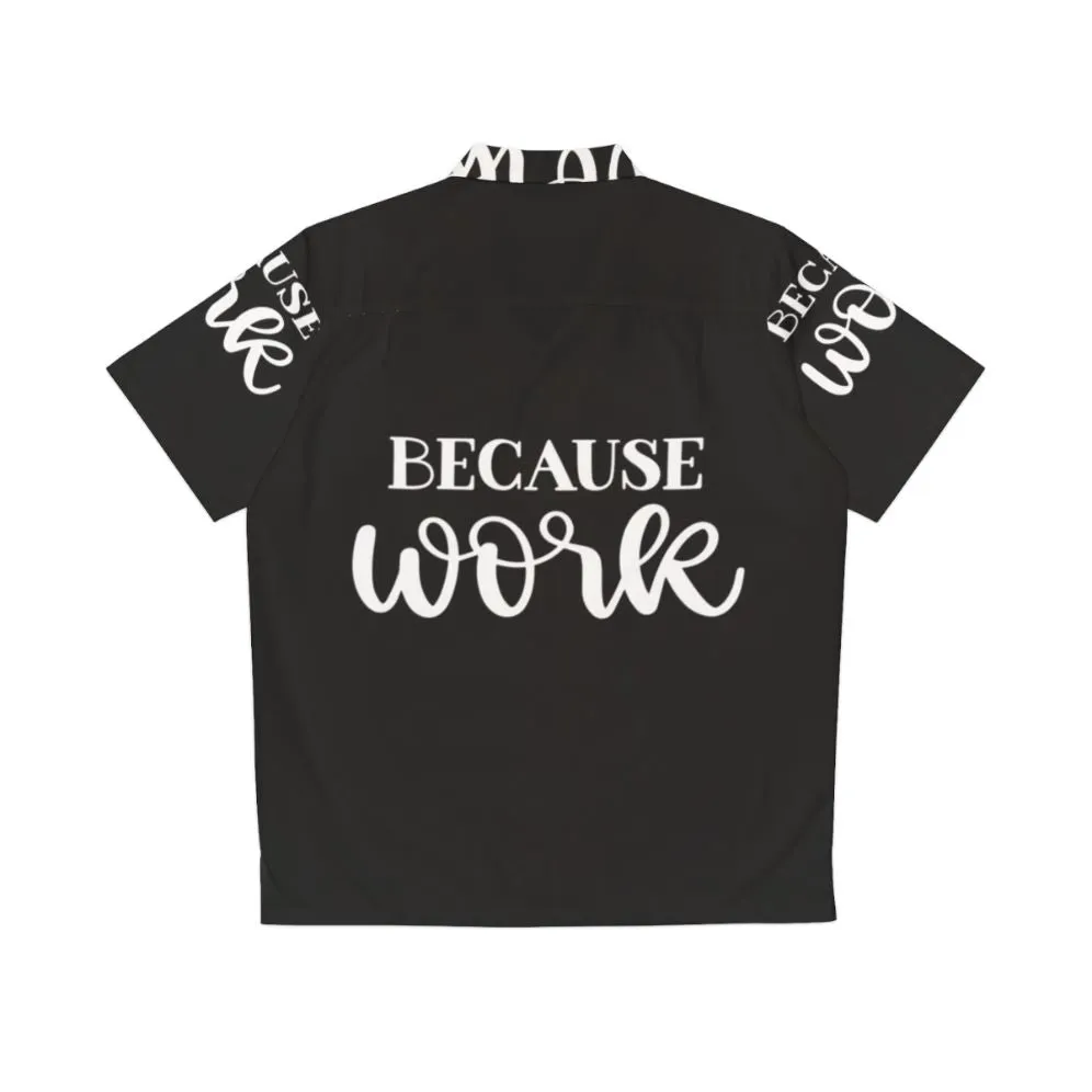 "Because Work" Hawaiian Shirt: Funny Office Apparel